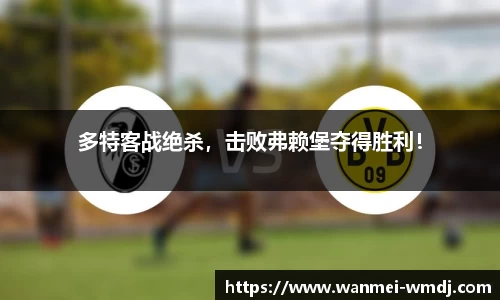 多特客战绝杀，击败弗赖堡夺得胜利！